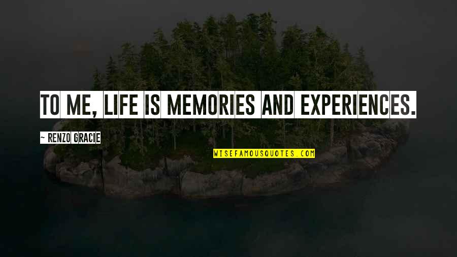 Xymon Ezekiel Quotes By Renzo Gracie: To me, life is memories and experiences. Xymon Ezekiel Quotes By Renzo Gracie: To me, life is memories and experiences.