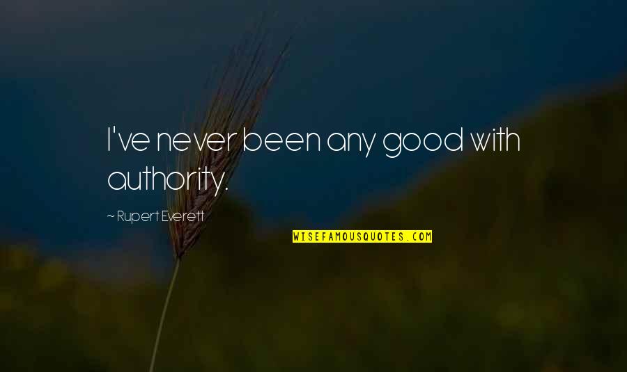 Xypher Quotes By Rupert Everett: I've never been any good with authority. Xypher Quotes By Rupert Everett: I've never been any good with authority.