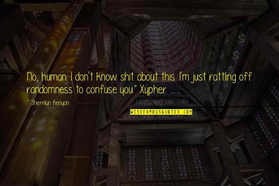 Xypher Quotes By Sherrilyn Kenyon: No, human. I don't know shit about this. Xypher Quotes By Sherrilyn Kenyon: No, human. I don't know shit about this.