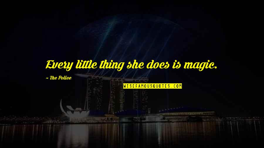 Xyril 25 Quotes By The Police: Every little thing she does is magic.