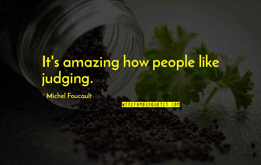 Xyz Affair Famous Quotes By Michel Foucault: It's amazing how people like judging. Xyz Affair Famous Quotes By Michel Foucault: It's amazing how people like judging.