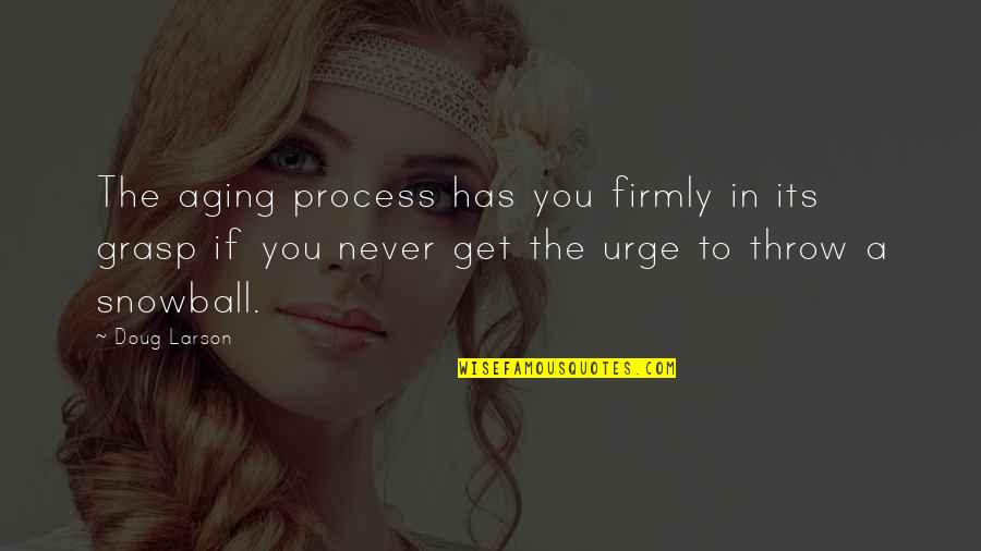 Xzanthia Quotes By Doug Larson: The aging process has you firmly in its Xzanthia Quotes By Doug Larson: The aging process has you firmly in its