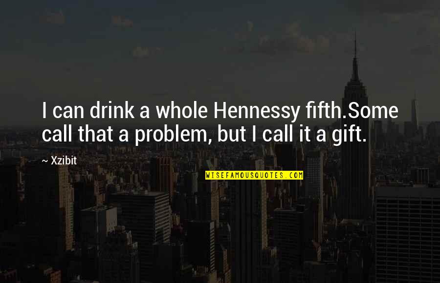 Xzibit Rap Quotes By Xzibit: I can drink a whole Hennessy fifth.Some call
