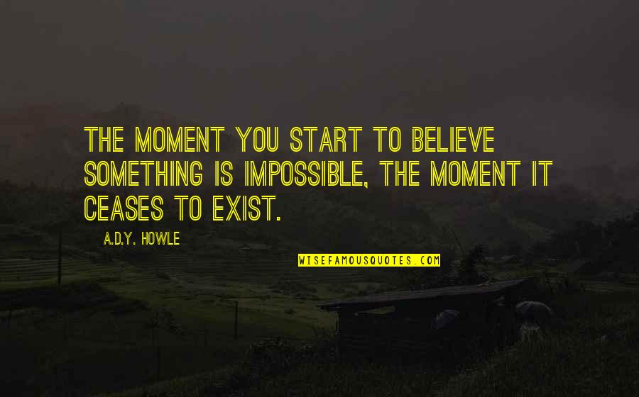 Y A Quotes By A.D.Y. Howle: The moment you start to believe something is