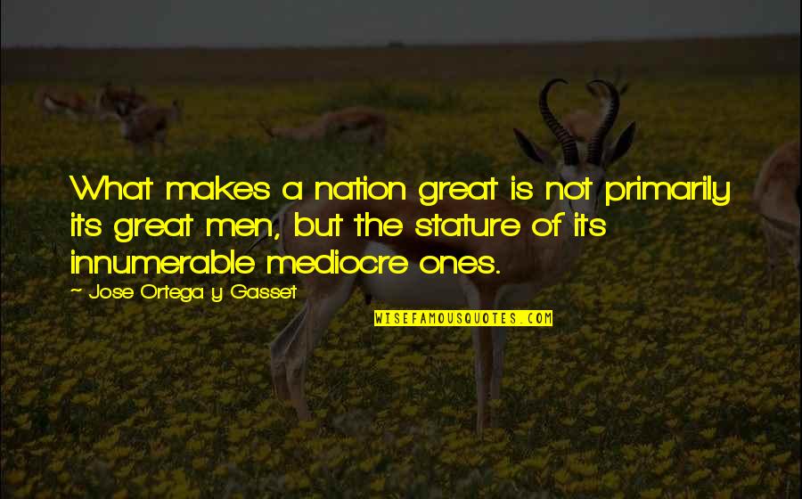 Y A Quotes By Jose Ortega Y Gasset: What makes a nation great is not primarily