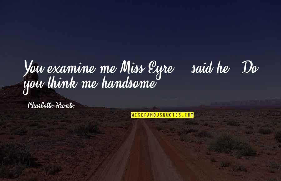 Y Do I Miss U Quotes By Charlotte Bronte: You examine me Miss Eyre, " said he: