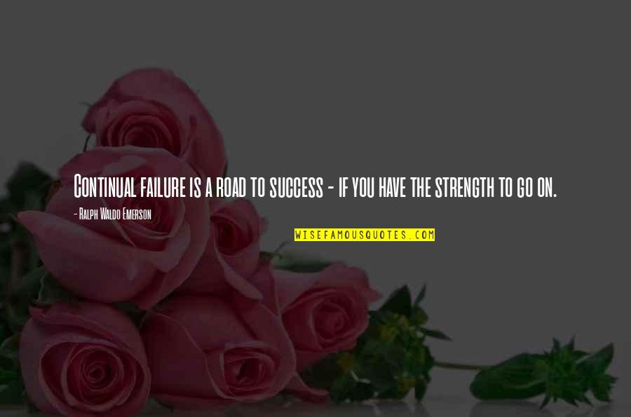 Y G F2p Quotes By Ralph Waldo Emerson: Continual failure is a road to success -