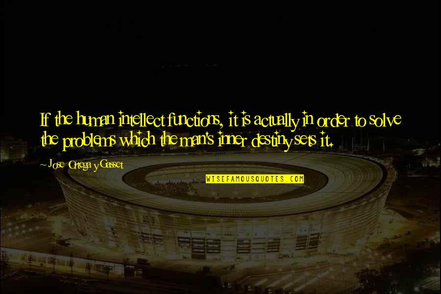 Y.g Quotes By Jose Ortega Y Gasset: If the human intellect functions, it is actually Y.g Quotes By Jose Ortega Y Gasset: If the human intellect functions, it is actually