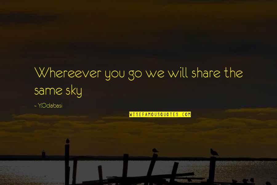 Y.g Quotes By Y.Odabasi: Whereever you go we will share the same Y.g Quotes By Y.Odabasi: Whereever you go we will share the same