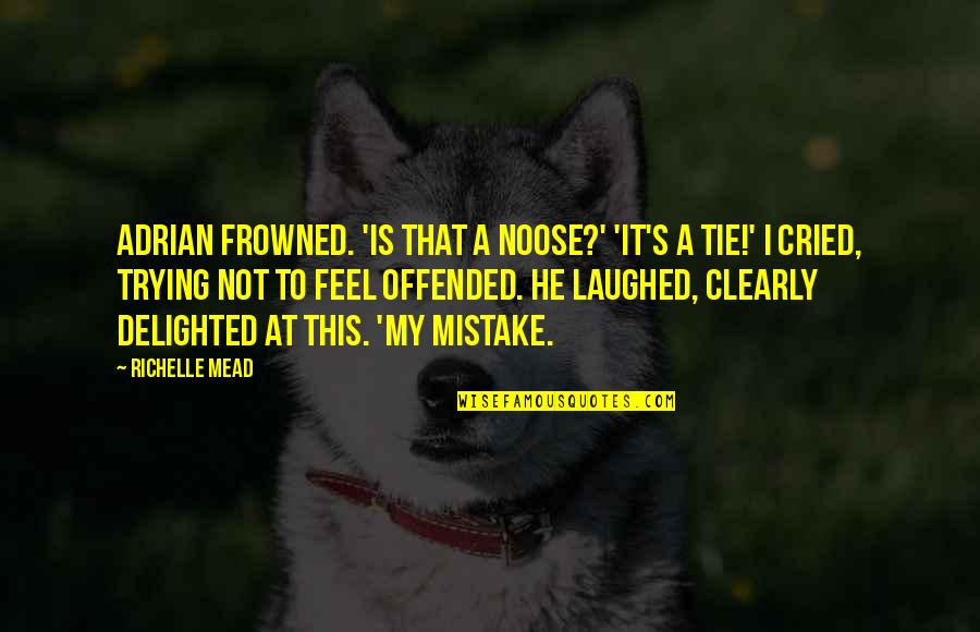 Y G Ties Quotes By Richelle Mead: Adrian frowned. 'Is that a noose?' 'It's a