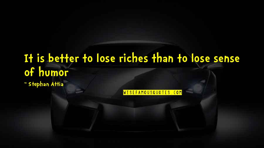 Y I Luv U Quotes By Stephan Attia: It is better to lose riches than to