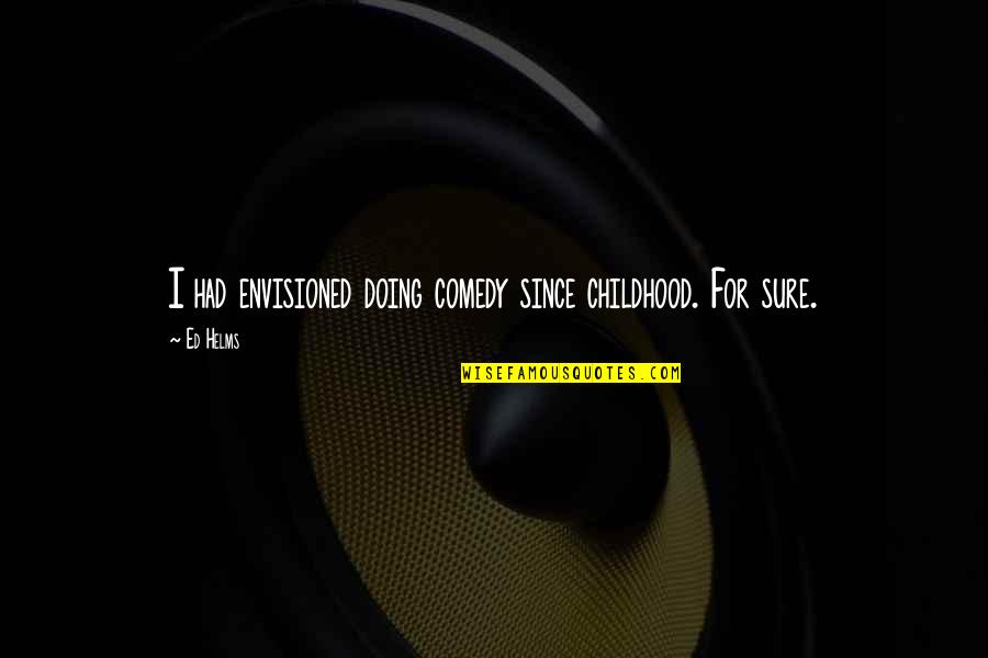 Y Kseltgenme Basamagi Quotes By Ed Helms: I had envisioned doing comedy since childhood. For