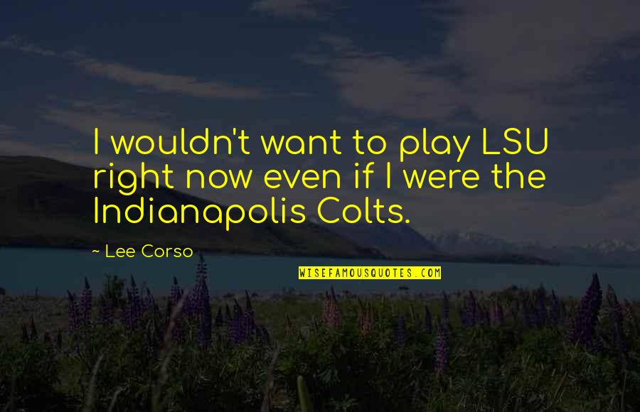 Y L Indianapolis Quotes By Lee Corso: I wouldn't want to play LSU right now