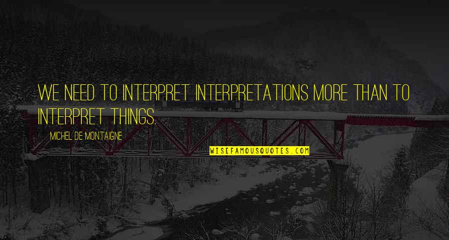 Y L Saddlery Hot Springs Sd Quotes By Michel De Montaigne: We need to interpret interpretations more than to Y L Saddlery Hot Springs Sd Quotes By Michel De Montaigne: We need to interpret interpretations more than to