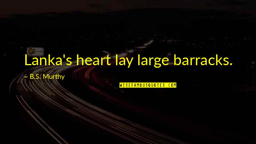 Y M N Murthy Quotes By B.S. Murthy: Lanka's heart lay large barracks.