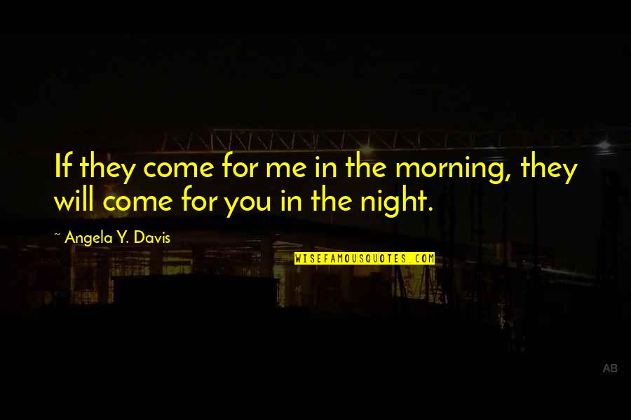 Y Me Quotes By Angela Y. Davis: If they come for me in the morning,
