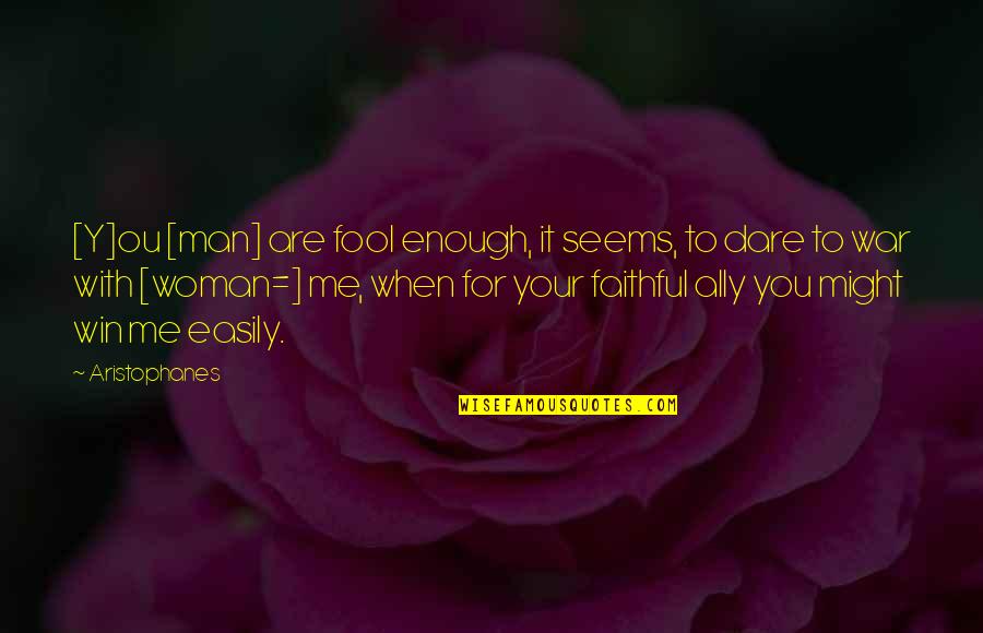 Y Me Quotes By Aristophanes: [Y]ou [man] are fool enough, it seems, to