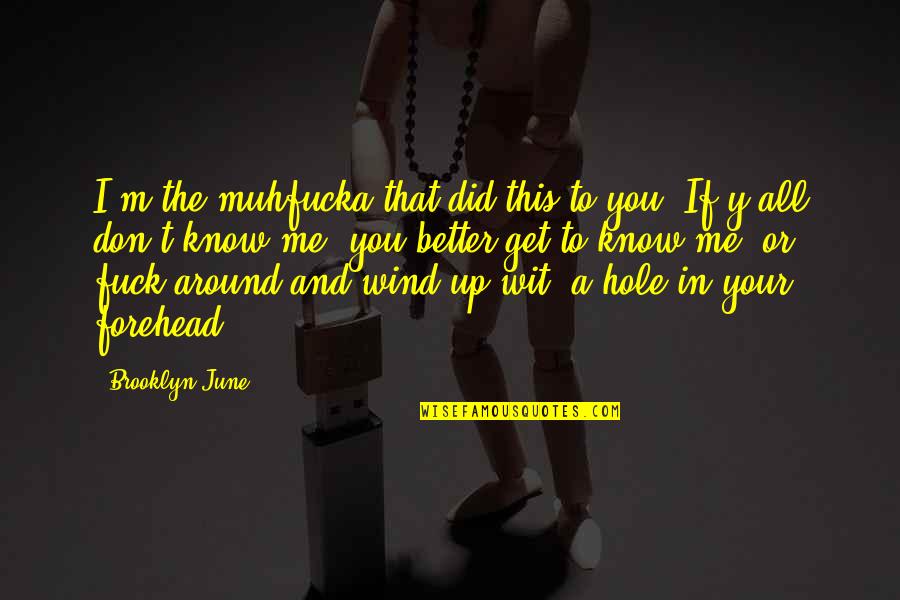 Y Me Quotes By Brooklyn June: I'm the muhfucka that did this to you!