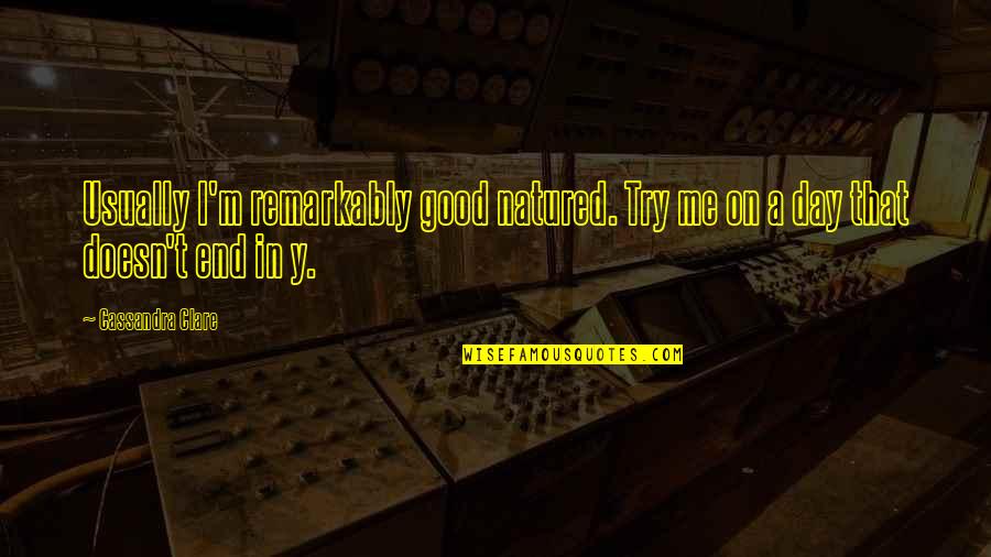 Y Me Quotes By Cassandra Clare: Usually I'm remarkably good natured. Try me on