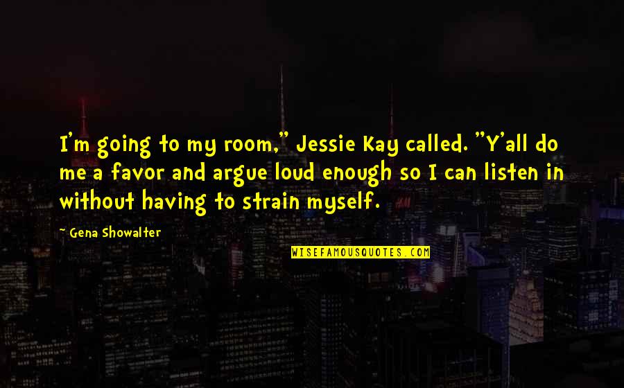 Y Me Quotes By Gena Showalter: I'm going to my room," Jessie Kay called.