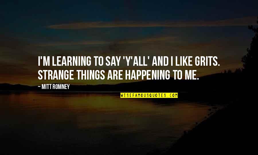 Y Me Quotes By Mitt Romney: I'm learning to say 'y'all' and I like