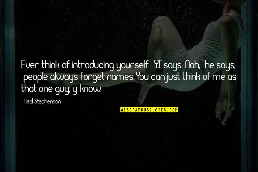 Y Me Quotes By Neal Stephenson: Ever think of introducing yourself?" Y.T. says."Nah," he