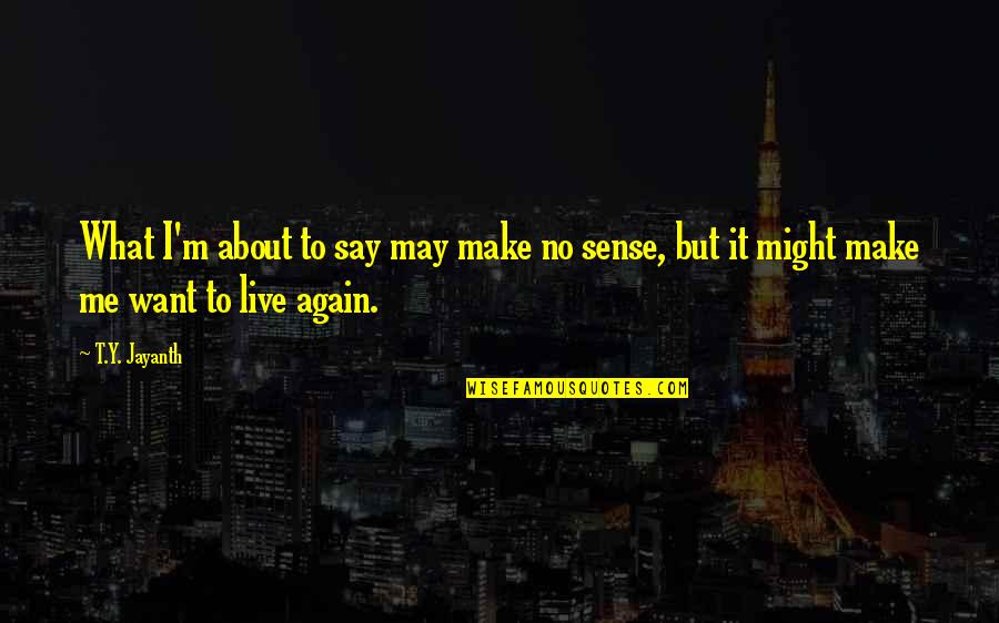Y Me Quotes By T.Y. Jayanth: What I'm about to say may make no