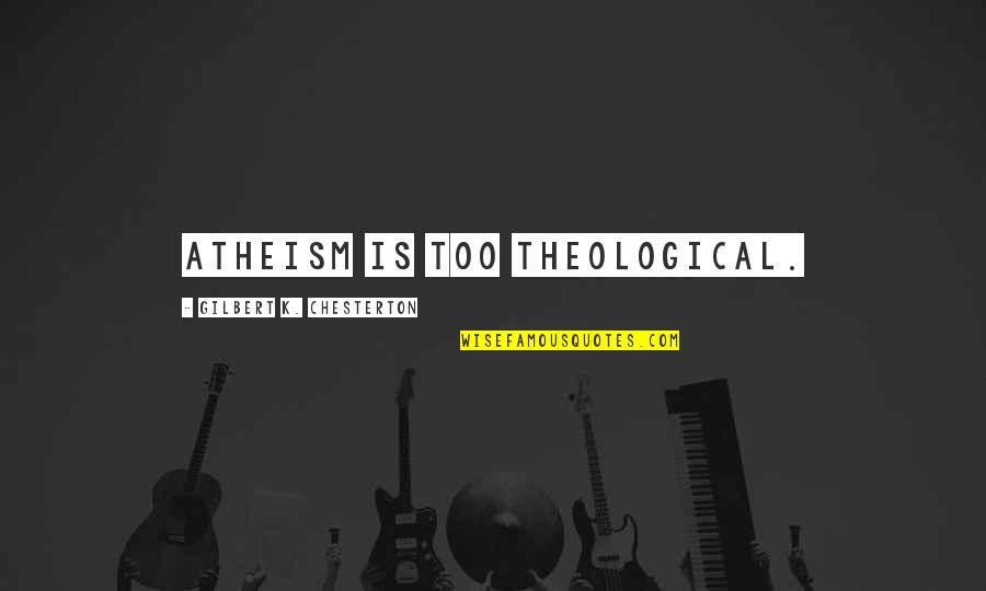 Y Mynydd Grug Quotes By Gilbert K. Chesterton: Atheism is too theological.