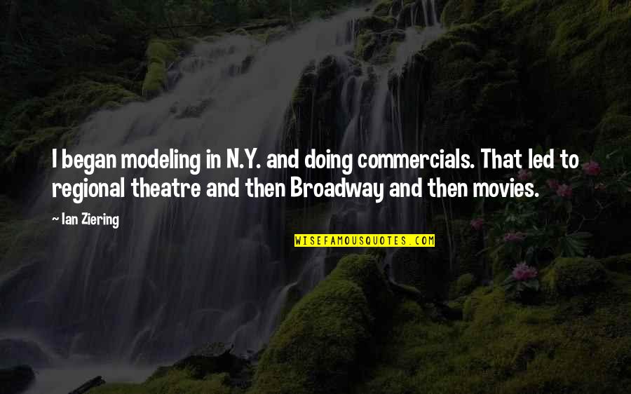 Y N Quotes By Ian Ziering: I began modeling in N.Y. and doing commercials. Y N Quotes By Ian Ziering: I began modeling in N.Y. and doing commercials.