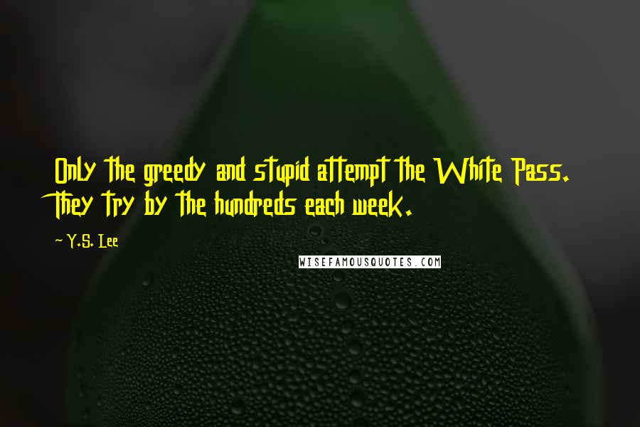 Y.S. Lee quotes: Only the greedy and stupid attempt the White Pass. They try by the hundreds each week.