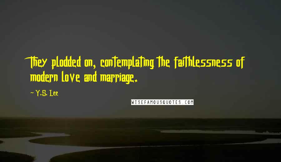 Y.S. Lee quotes: They plodded on, contemplating the faithlessness of modern love and marriage.