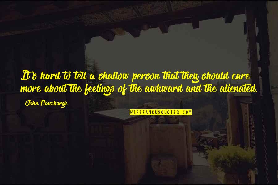 Y Should I Care Quotes By John Flansburgh: It's hard to tell a shallow person that Y Should I Care Quotes By John Flansburgh: It's hard to tell a shallow person that