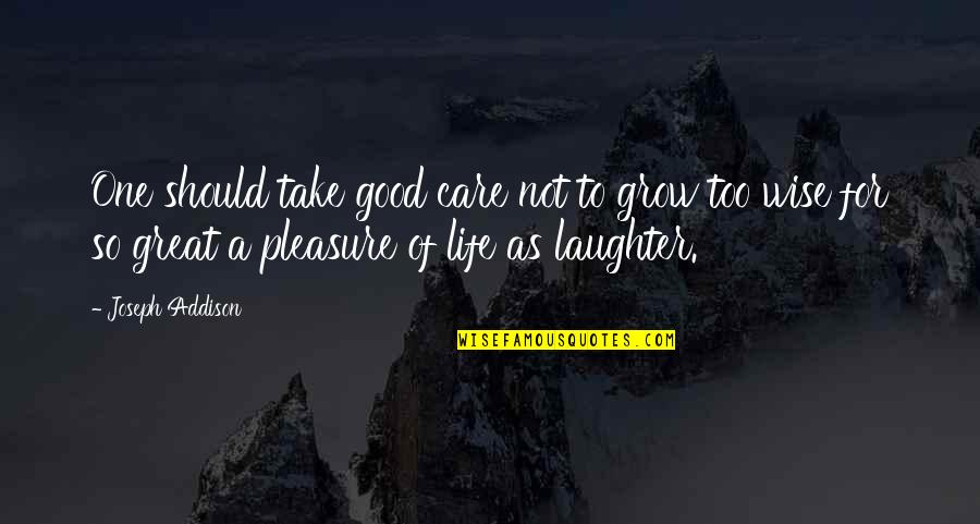 Y Should I Care Quotes By Joseph Addison: One should take good care not to grow Y Should I Care Quotes By Joseph Addison: One should take good care not to grow