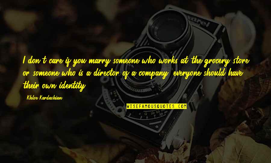Y Should I Care Quotes By Khloe Kardashian: I don't care if you marry someone who Y Should I Care Quotes By Khloe Kardashian: I don't care if you marry someone who