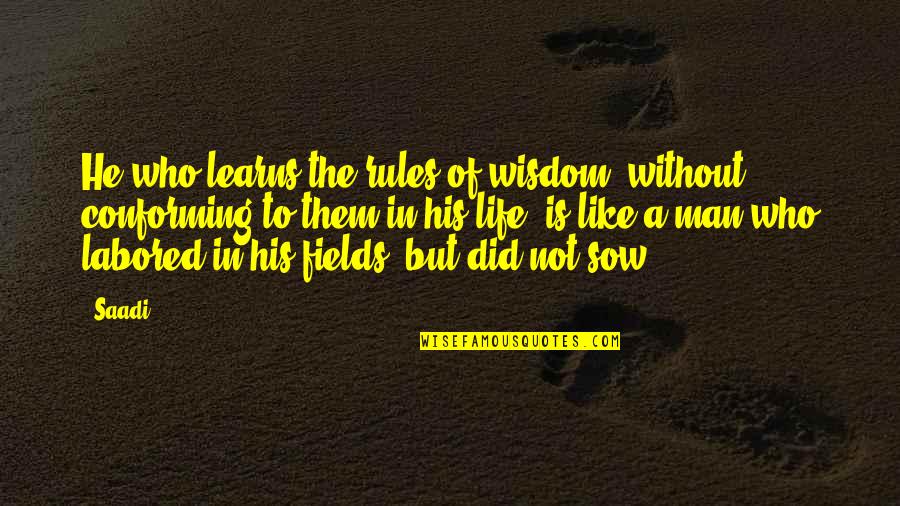 Y U Xa Quotes By Saadi: He who learns the rules of wisdom, without Y U Xa Quotes By Saadi: He who learns the rules of wisdom, without