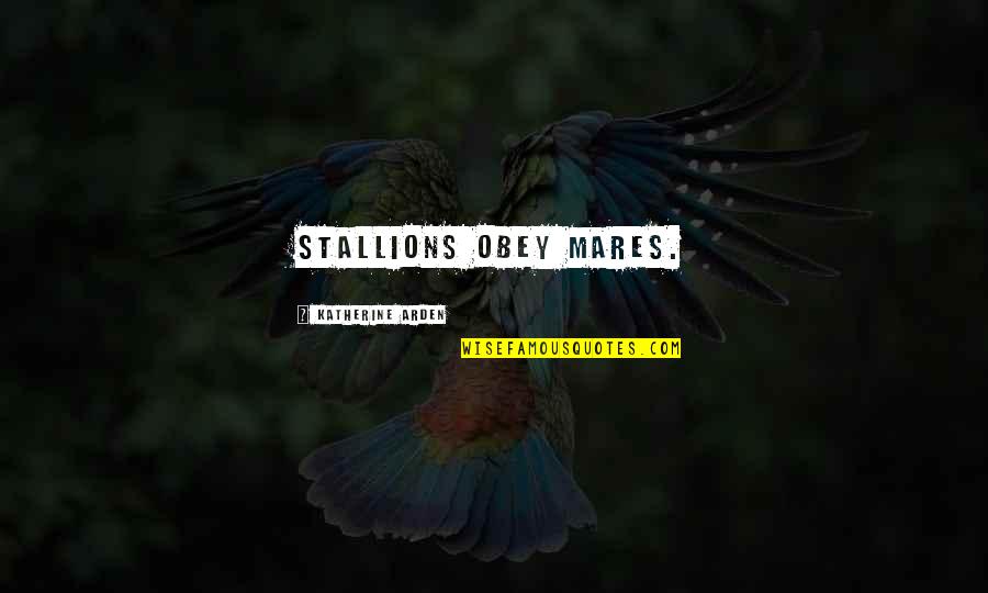 Y2j Funny Quotes By Katherine Arden: Stallions obey mares.