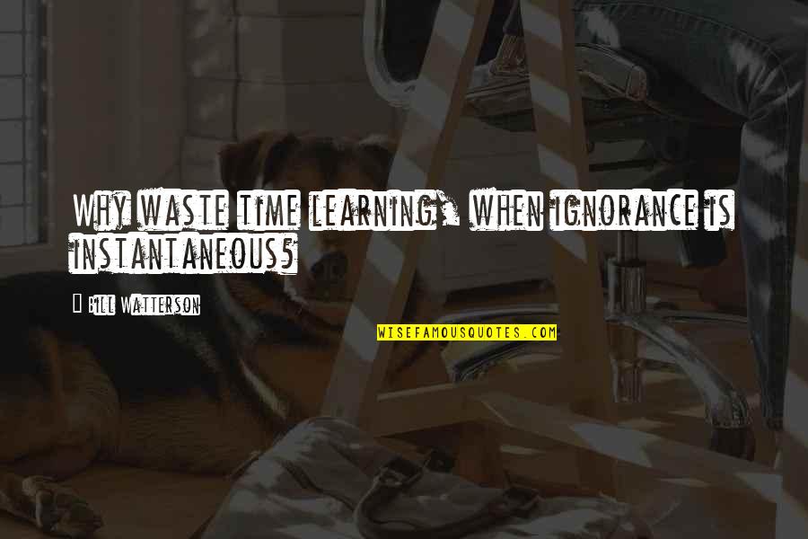 Y2j Quotes By Bill Watterson: Why waste time learning, when ignorance is instantaneous?