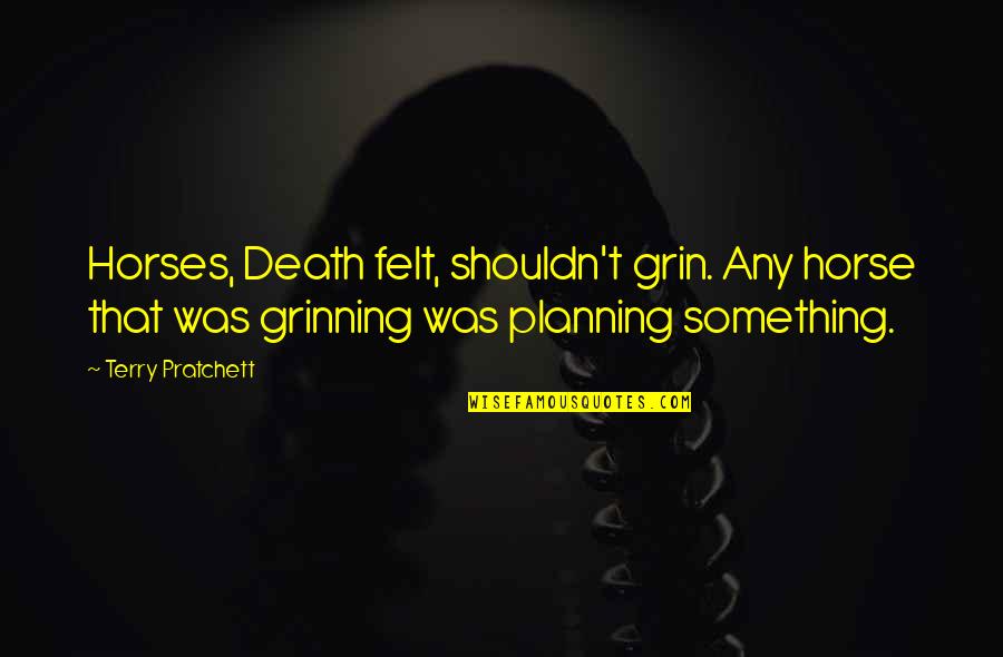 Y2j Quotes By Terry Pratchett: Horses, Death felt, shouldn't grin. Any horse that Y2j Quotes By Terry Pratchett: Horses, Death felt, shouldn't grin. Any horse that