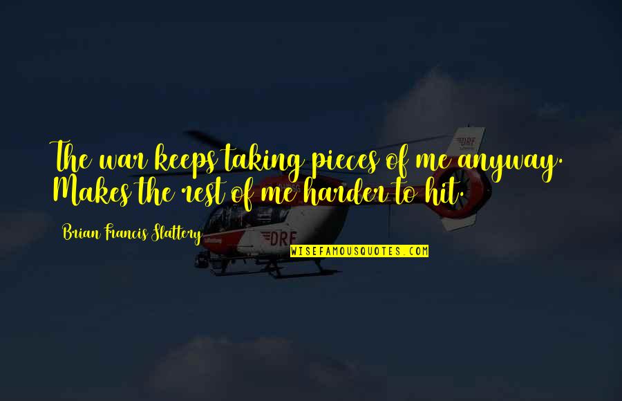 Y2k Motorcycle Quotes By Brian Francis Slattery: The war keeps taking pieces of me anyway. Y2k Motorcycle Quotes By Brian Francis Slattery: The war keeps taking pieces of me anyway.