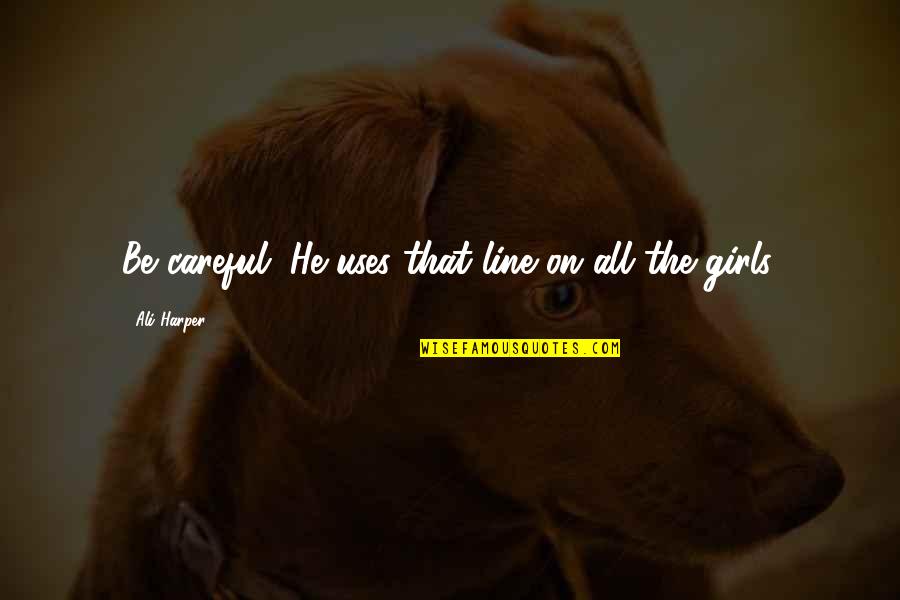 Ya Ali Quotes By Ali Harper: Be careful. He uses that line on all