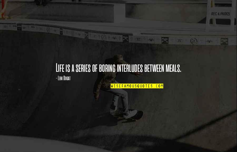 Ya Ali Quotes By Leni Bogat: Life is a series of boring interludes between