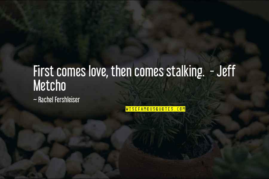 Ya Ali Quotes By Rachel Fershleiser: First comes love, then comes stalking. - Jeff