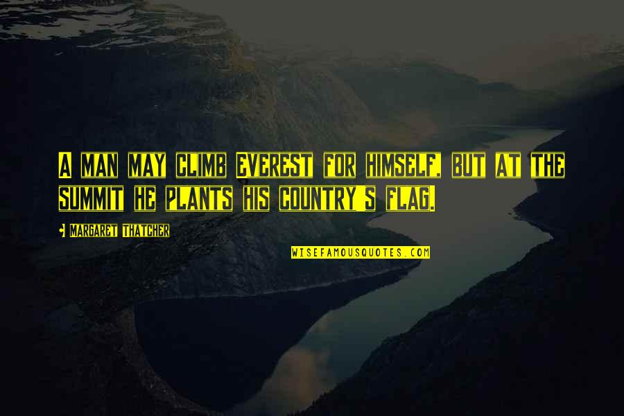 Ya Allah Forgive Us Quotes By Margaret Thatcher: A man may climb Everest for himself, but Ya Allah Forgive Us Quotes By Margaret Thatcher: A man may climb Everest for himself, but