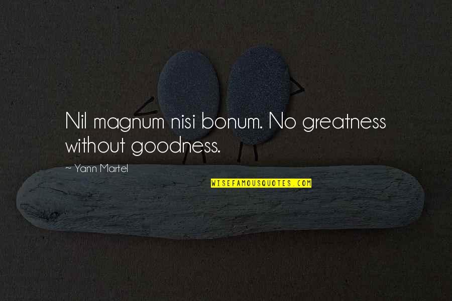 Ya Allah Help Us Quotes By Yann Martel: Nil magnum nisi bonum. No greatness without goodness. Ya Allah Help Us Quotes By Yann Martel: Nil magnum nisi bonum. No greatness without goodness.