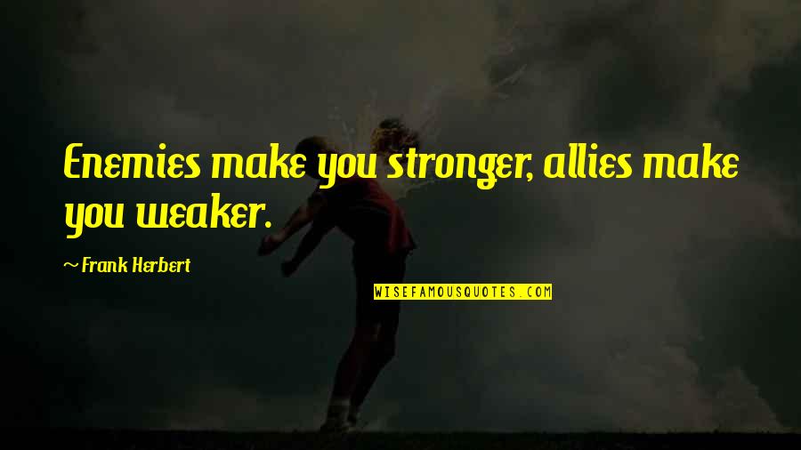 Ya Book Love Quotes By Frank Herbert: Enemies make you stronger, allies make you weaker.