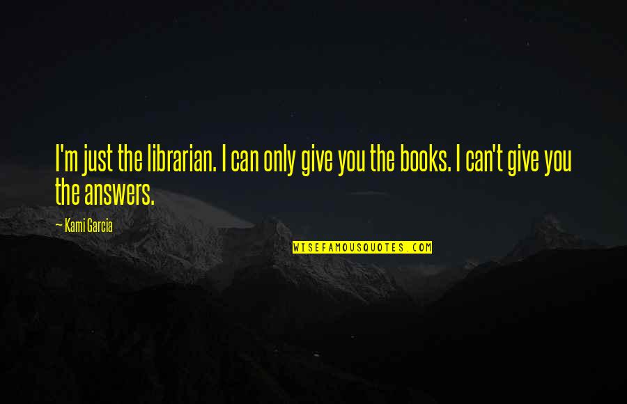 Ya Books Quotes By Kami Garcia: I'm just the librarian. I can only give