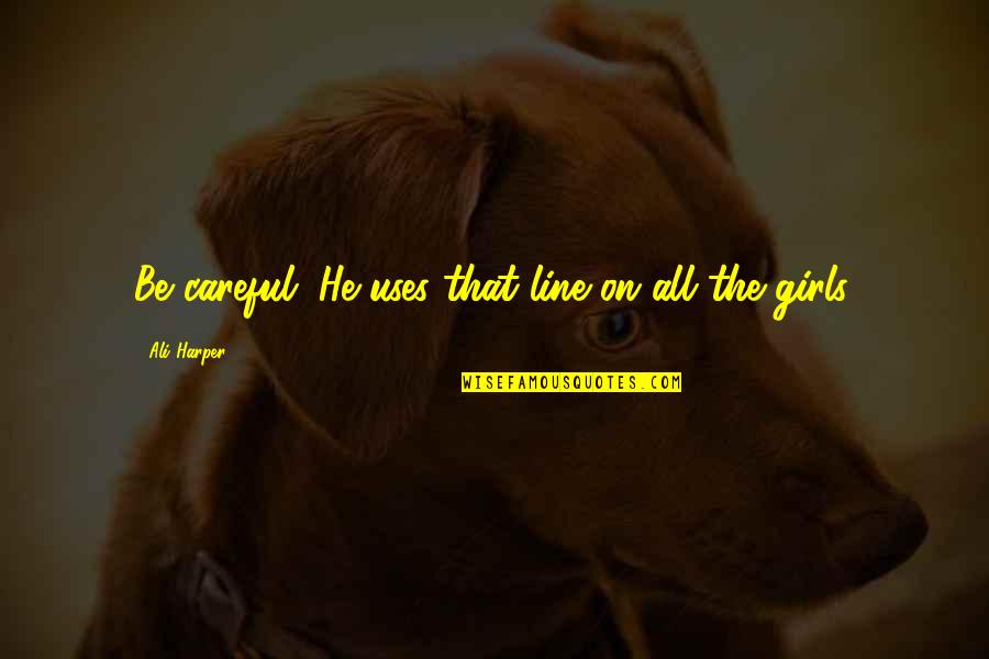Ya Contemporary Romance Quotes By Ali Harper: Be careful. He uses that line on all