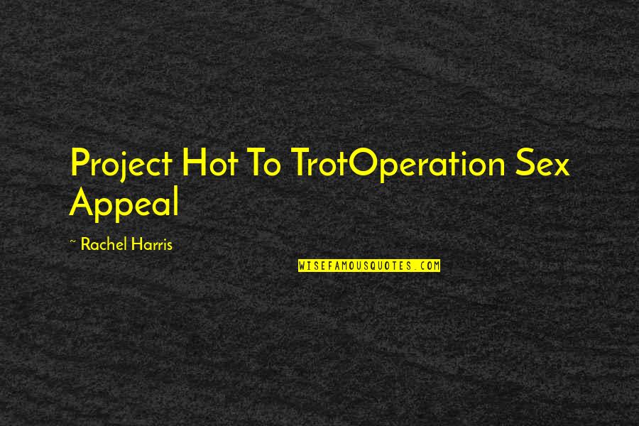 Ya Contemporary Romance Quotes By Rachel Harris: Project Hot To TrotOperation Sex Appeal