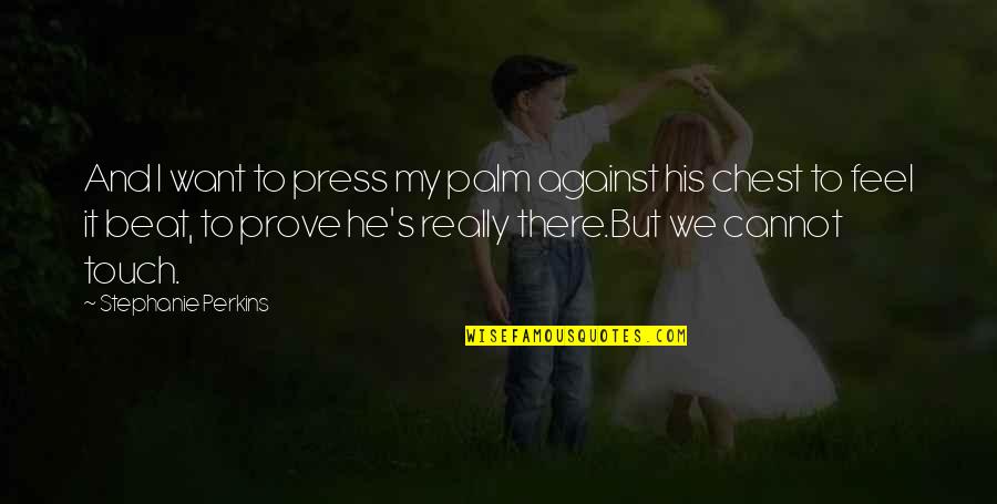 Ya Contemporary Romance Quotes By Stephanie Perkins: And I want to press my palm against