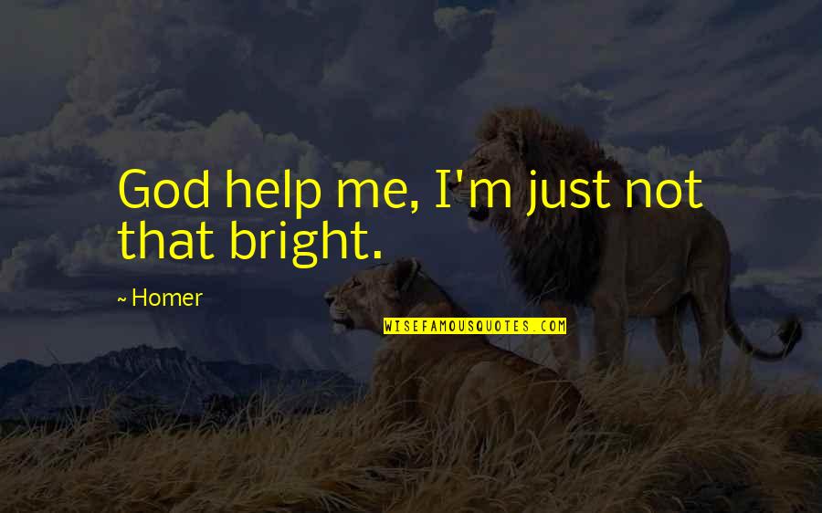 Ya Done Good Kid Quote Quotes By Homer: God help me, I'm just not that bright.